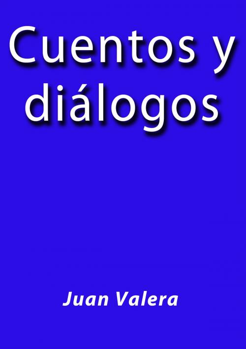 Cover of the book Cuentos y diálogos by Juan Valera, J.Borja