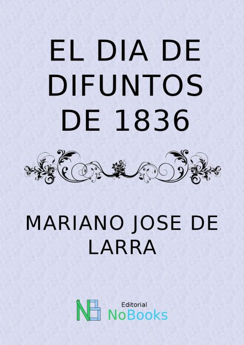 Cover of the book El dia de difuntos de 1836 by Mariano Jose de Larra, NoBooks Editorial