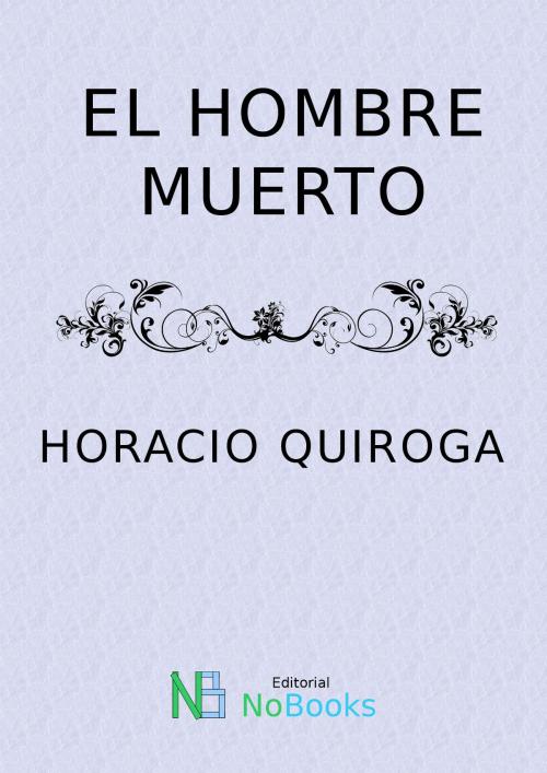 Cover of the book El hombre muerto by Horacio Quiroga, NoBooks Editorial