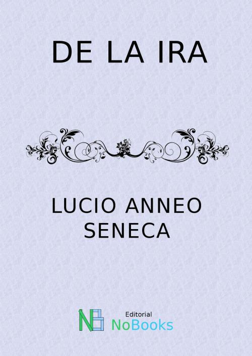Cover of the book De la Ira by Lucio Anneo Seneca, NoBooks Editorial