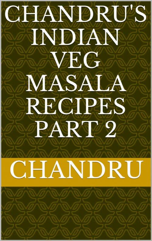 Cover of the book Chandru's Indian Veg Masala Recipes Part 2 by Chandru, Sakthivel