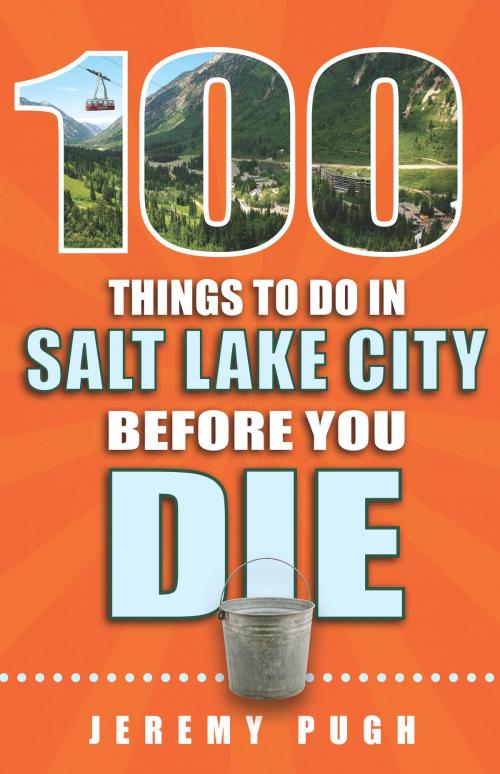 Cover of the book 100 Things to Do in Salt Lake City Before You Die by Jeremy Pugh, Reedy Press, LLC