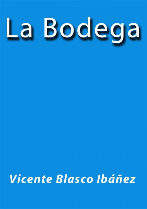 Cover of the book La Bodega by Vicente Blasco Ibáñez, J.Borja