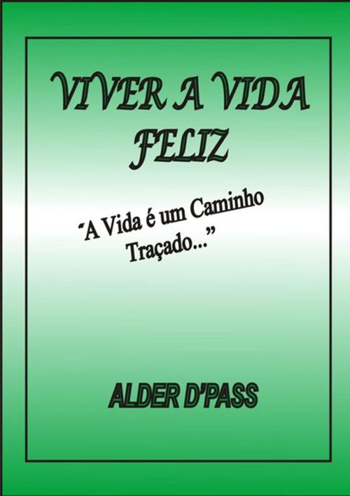 Cover of the book Viver A Vida Feliz by Alder D'pass, Clube de Autores