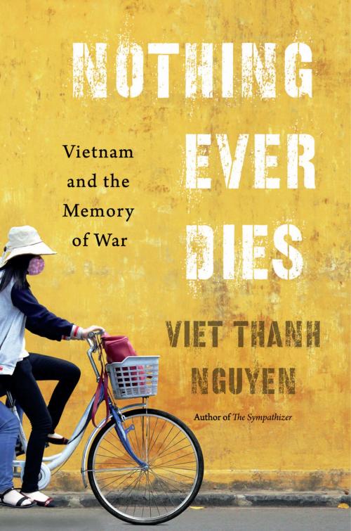 Cover of the book Nothing Ever Dies by Viet Thanh Nguyen, Harvard University Press