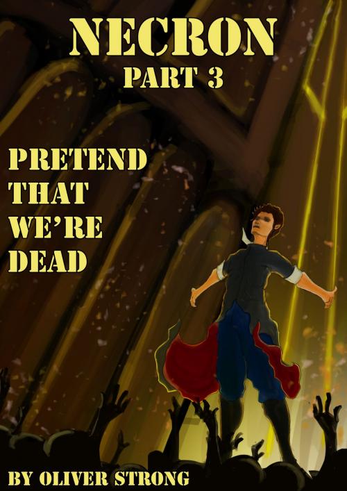 Cover of the book Necron (part 3): Pretend That We're Dead by Oliver Strong, Oliver Strong