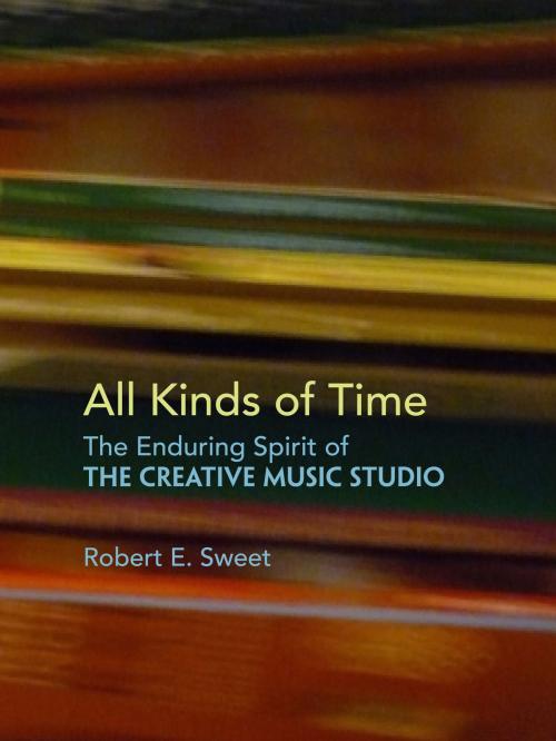 Cover of the book All Kinds of Time: The Enduring Spirit of the Creative Music Studio by Robert E. Sweet, Robert E. Sweet