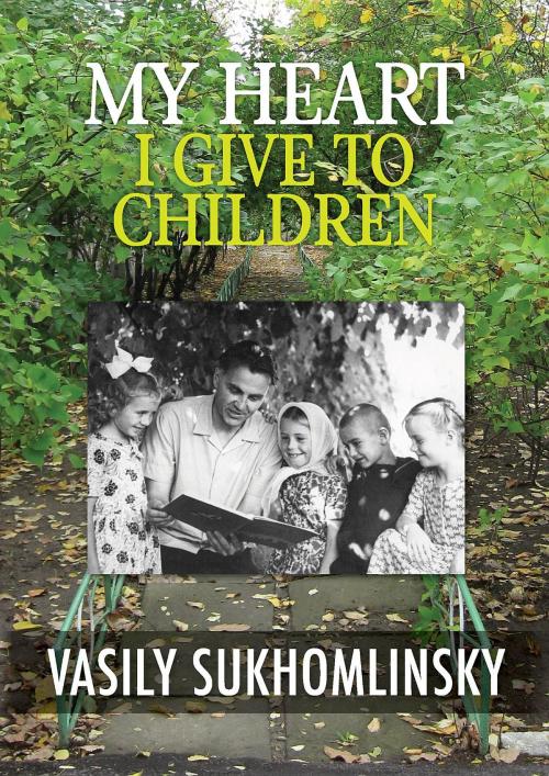 Cover of the book My Heart I Give to Children by Vasily Aleksandrovich Sukhomlinsky, EJR Language Service Pty. Ltd.