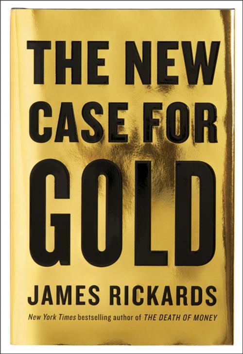 Cover of the book The New Case for Gold by James Rickards, Penguin Publishing Group