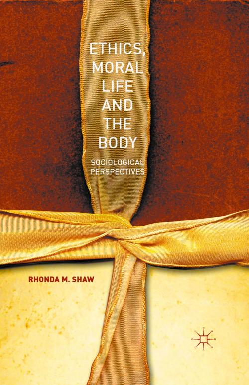 Cover of the book Ethics, Moral Life and the Body by Rhonda M. Shaw, Palgrave Macmillan UK