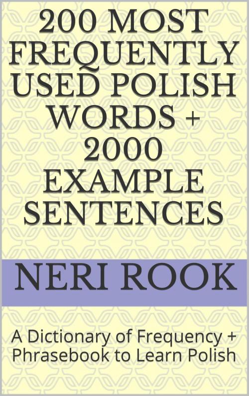 Cover of the book 200 Most Frequently Used Polish Words + 2000 Example Sentences: A Dictionary of Frequency + Phrasebook to Learn Polish by Neri Rook, Neri Rook