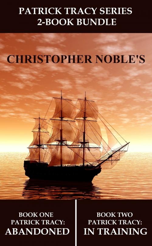 Cover of the book Patrick Tracy Series 2-Book Bundle Includes 'Abandoned' & 'In Training' by Christopher Noble, Christopher Noble