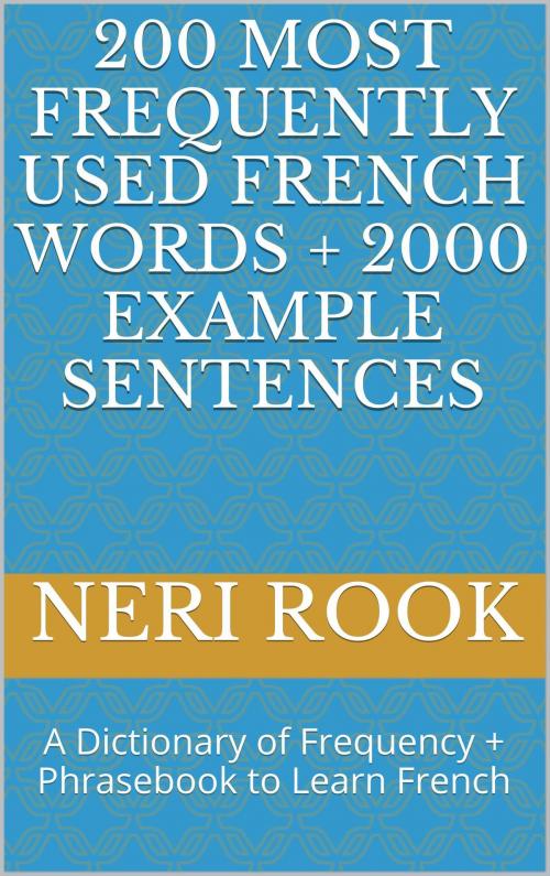 Cover of the book 200 Most Frequently Used French Words + 2000 Example Sentences: A Dictionary of Frequency + Phrasebook to Learn French by Neri Rook, Neri Rook