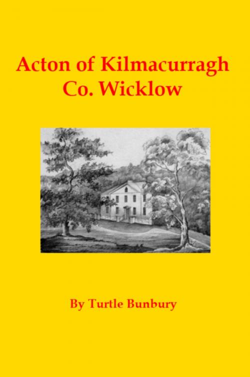 Cover of the book Acton of Kilmacurragh Co. Wicklow by Turtle Bunbury, Arthur Kavanagh