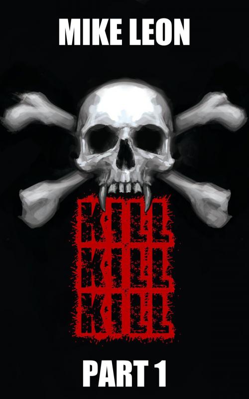 Cover of the book Kill Kill Kill (Part 1) by Mike Leon, Mike Leon