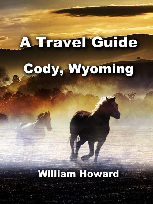 Cover of the book A Travel Guide to Cody, Wyoming by William Howard, William Howard