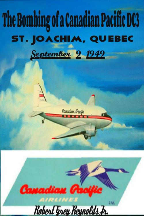 Cover of the book The Bombing of a Canadian Pacific DC3 St. Joachim, Quebec September 9, 1949 by Robert Grey Reynolds Jr, Robert Grey Reynolds, Jr