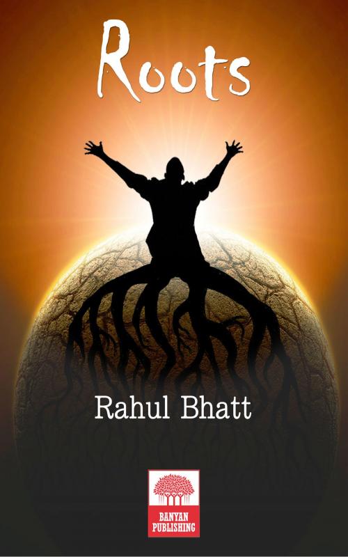 Cover of the book Roots by Rahul Bhatt, Banyan Publishing