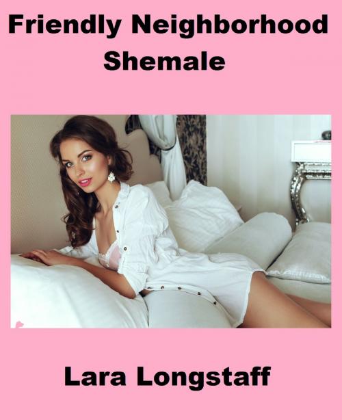 Cover of the book Friendly Neighborhood Shemale by Lara Longstaff, Lara Longstaff