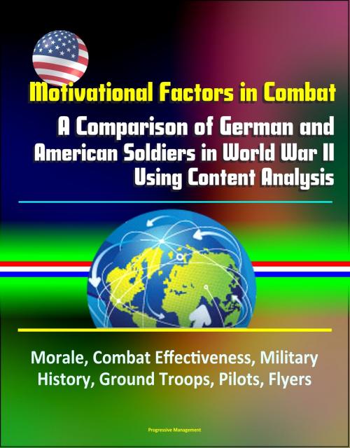 Cover of the book Motivational Factors in Combat: A Comparison of German and American Soldiers in World War II Using Content Analysis - Morale, Combat Effectiveness, Military History, Ground Troops, Pilots, Flyers by Progressive Management, Progressive Management