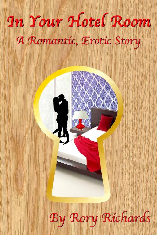 Cover of the book In Your Hotel Room: A Romantic, Erotic Story by Rory Richards, Rory Richards Publishing
