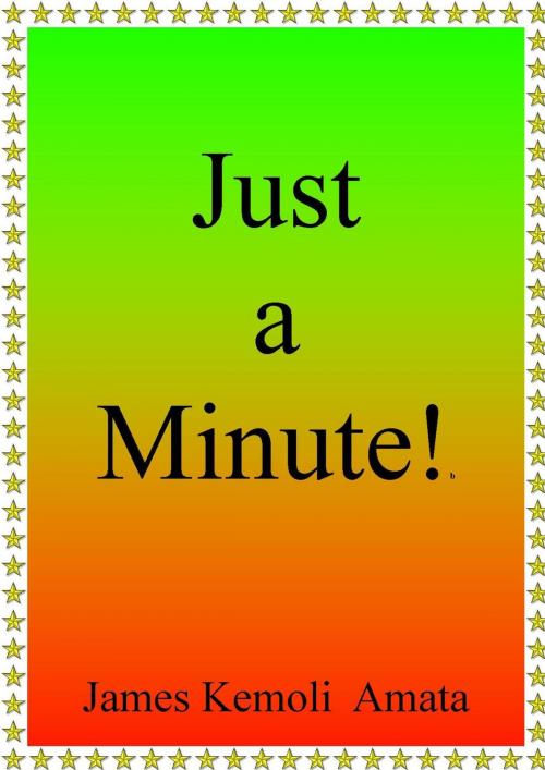 Cover of the book Just a Minute! by James Kemoli Amata, James Kemoli Amata