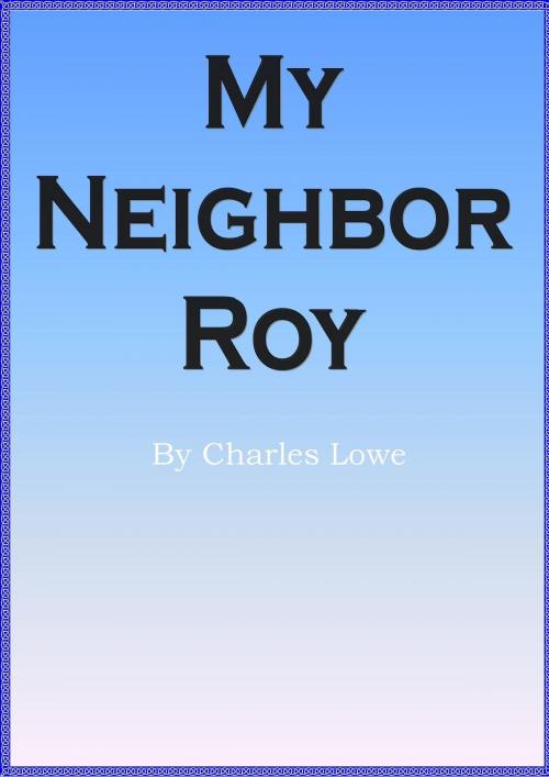 Cover of the book My Neighbour Roy by Charles Lowe, D.C. Lowe