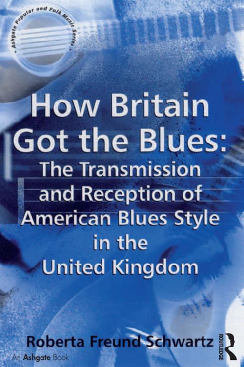 Cover of the book How Britain Got the Blues: The Transmission and Reception of American Blues Style in the United Kingdom by Roberta Freund Schwartz, Taylor and Francis