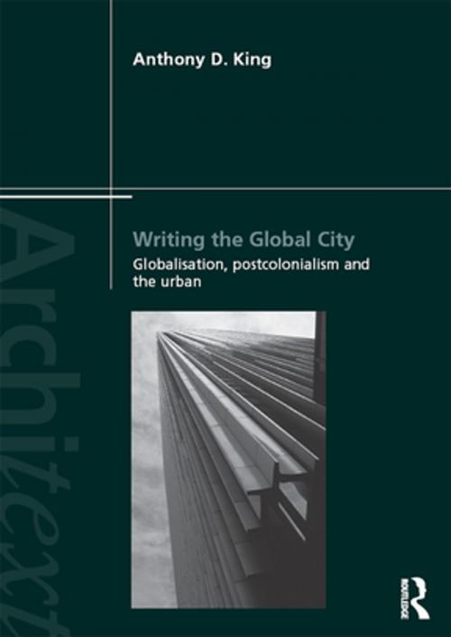 Cover of the book Writing the Global City by Anthony D King, Taylor and Francis