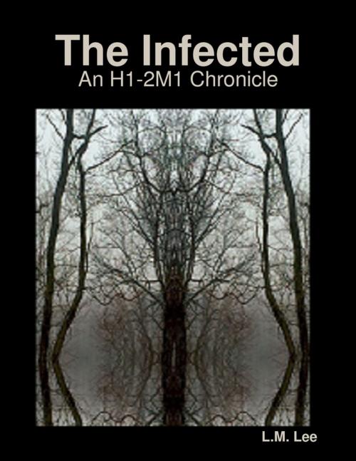 Cover of the book The Infected: An H1-2M1 Chronicle by L.M. Lee, Lulu.com
