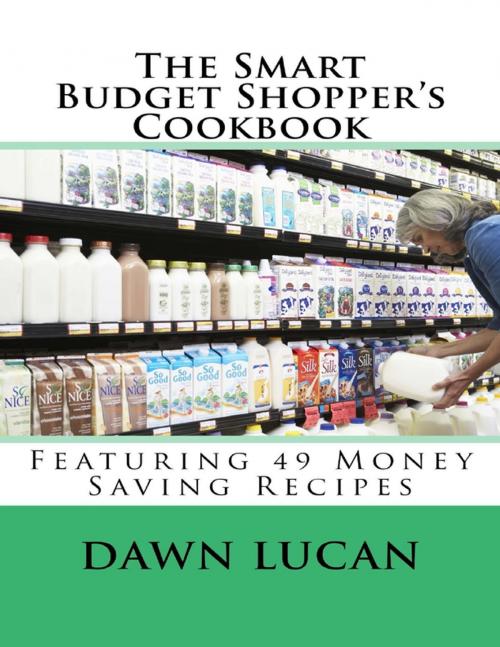 Cover of the book The Smart Budget Shopper's Cookbook: Featuring 49 Money Saving Recipes by Dawn Lucan, Lulu.com