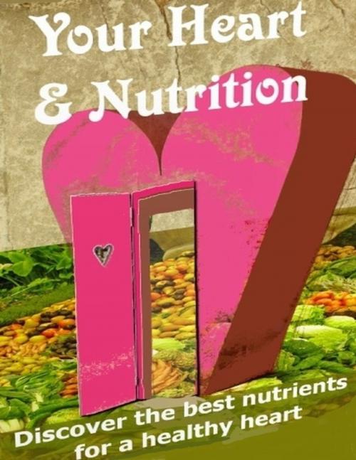 Cover of the book Your Heart & Nutrition - Discover the Best Nutrients for a Healthy Heart by Charlotte Kobetis, Lulu.com