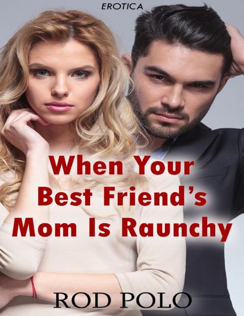 Cover of the book When Your Best Friend’s Mom Is Raunchy (Erotica) by Rod Polo, Lulu.com