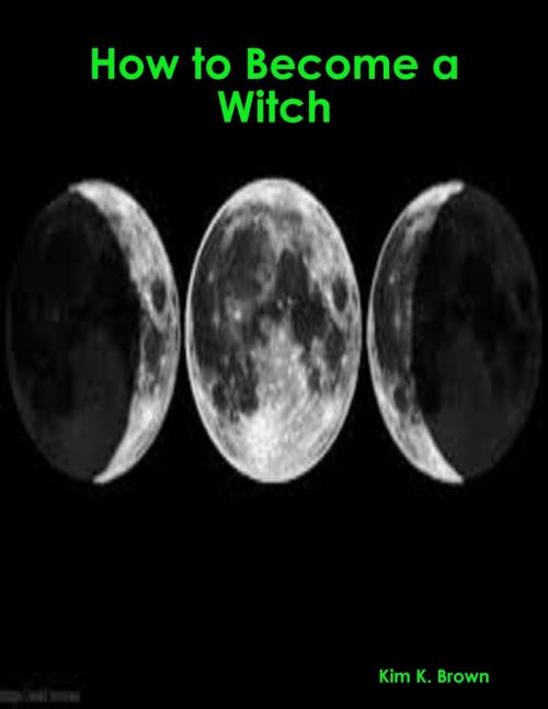 Cover of the book How to Become a Witch by Kim K. Brown, Lulu.com