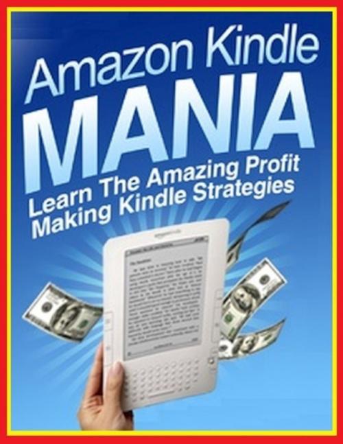 Cover of the book Amazon Kindle Mania - Learn the Amazing Profit Making Kindle Strategies by Eric Spencer, Lulu.com