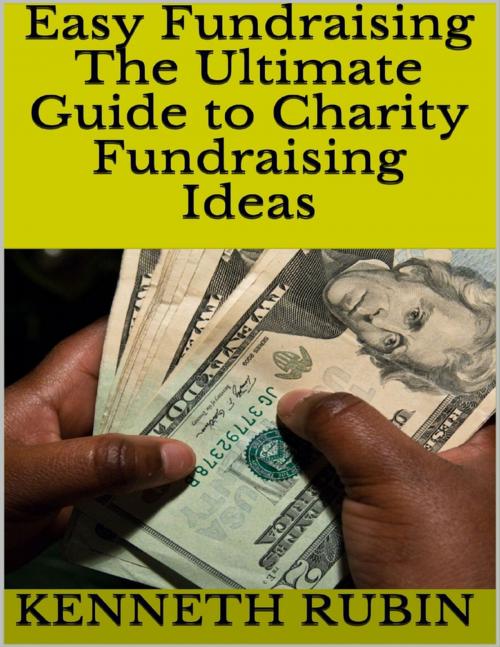 Cover of the book Easy Fundraising: The Ultimate Guide to Charity Fundraising Ideas by Kenneth Rubin, Lulu.com