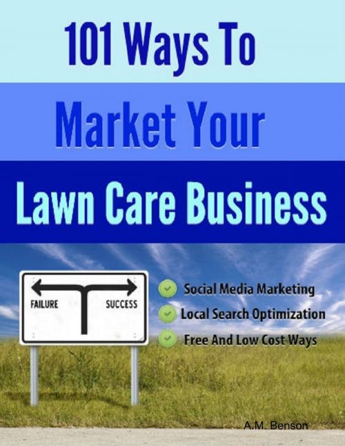 Cover of the book 101 Ways to Market Your Lawn Care Business by A.M. Benson, Lulu.com