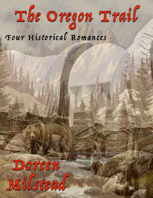 Cover of the book The Oregon Trail: Four Historical Romances by Doreen Milstead, Lulu.com