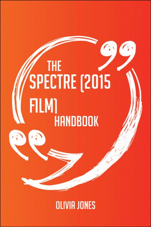 Cover of the book The Spectre (2015 film) Handbook - Everything You Need To Know About Spectre (2015 film) by Olivia Jones, Emereo Publishing