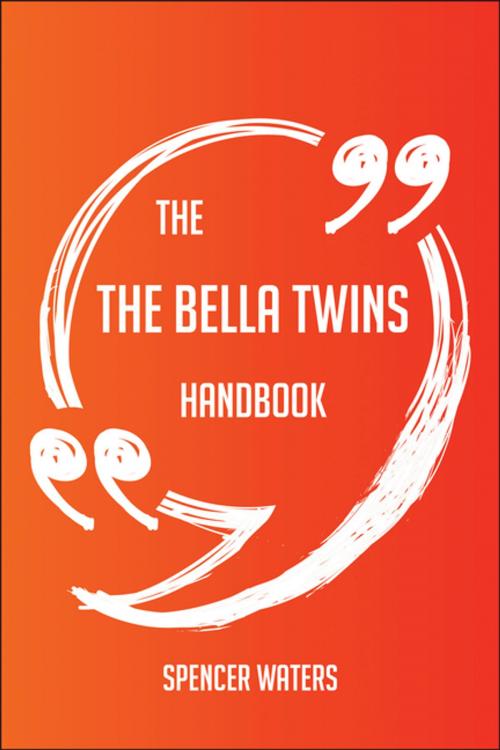 Cover of the book The The Bella Twins Handbook - Everything You Need To Know About The Bella Twins by Spencer Waters, Emereo Publishing