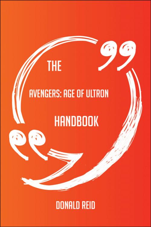 Cover of the book The Avengers; Age of Ultron Handbook - Everything You Need To Know About Avengers; Age of Ultron by Donald Reid, Emereo Publishing