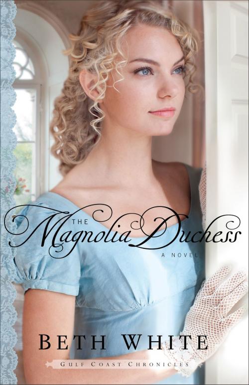 Cover of the book The Magnolia Duchess (Gulf Coast Chronicles Book #3) by Beth White, Baker Publishing Group