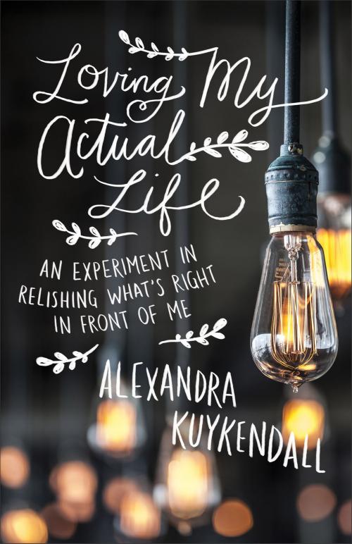 Cover of the book Loving My Actual Life by Alexandra Kuykendall, Baker Publishing Group