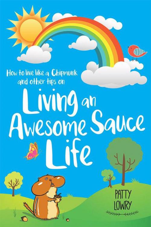Cover of the book How to Live Like a Chipmunk and Other Tips on Living an Awesome Sauce Life by Patty Lowry, Balboa Press