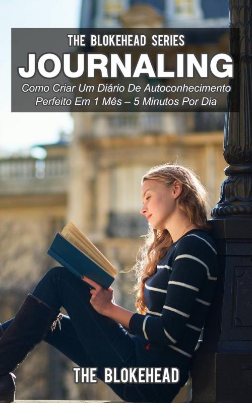 Cover of the book Journaling: Como Criar Um Diário De Autoconhecimento Perfeito Em 1 Mês – 5 Minutos Por Dia by The Blokehead, Babelcube Inc.