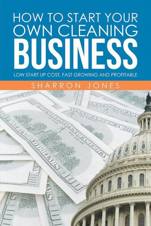 Cover of the book How to Start Your Own Cleaning Business by Sharron Jones, Xlibris US