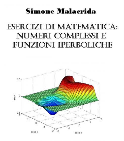 Cover of the book Esercizi di matematica: numeri complessi e funzioni iperboliche by Simone Malacrida, Simone Malacrida