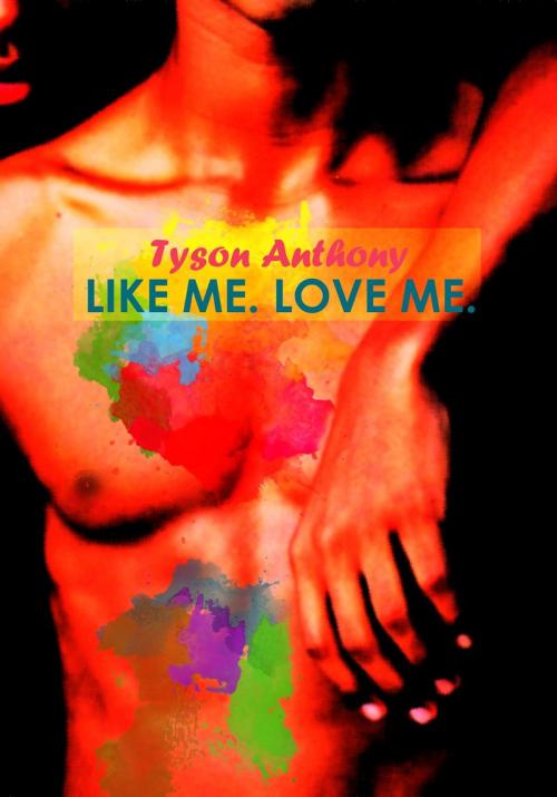 Cover of the book Like Me. Love Me. by Tyson Anthony, Tyson Anthony