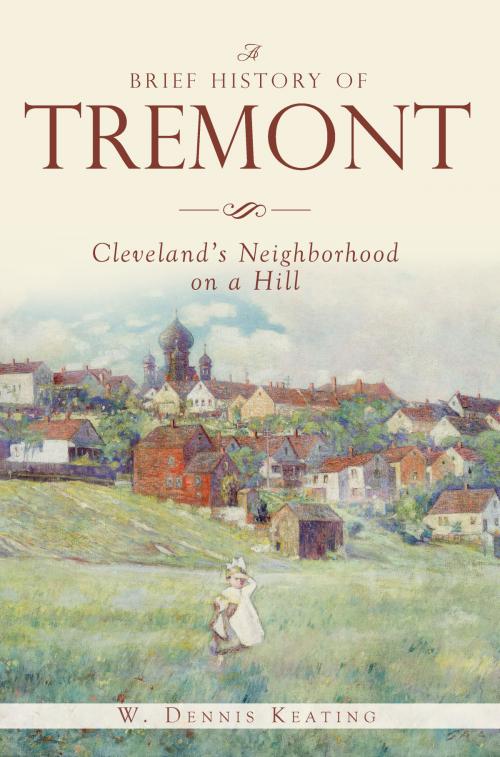 Cover of the book A Brief History of Tremont: Cleveland’s Neighborhood on a Hill by W. Dennis Keating, Arcadia Publishing Inc.