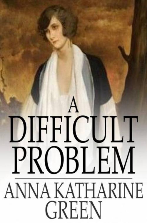 Cover of the book A Difficult Problem by Anna Katharine Green, The Floating Press